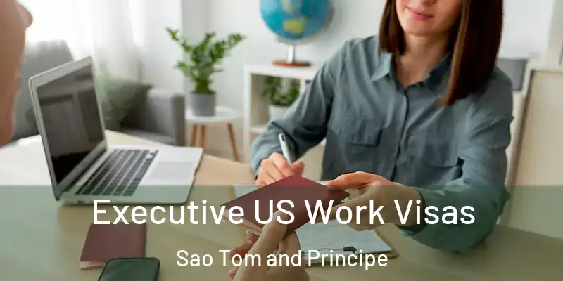  Executive US Work Visas Sao Tom and Principe