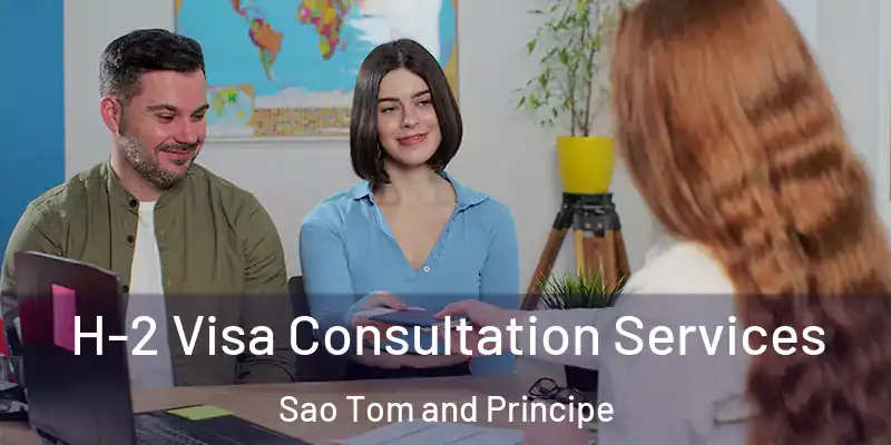  H-2 Visa Consultation Services Sao Tom and Principe