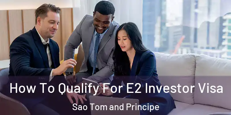  How To Qualify For E2 Investor Visa Sao Tom and Principe